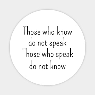 Those who know do not speak. Those who speak do not know | Tao te ching Magnet